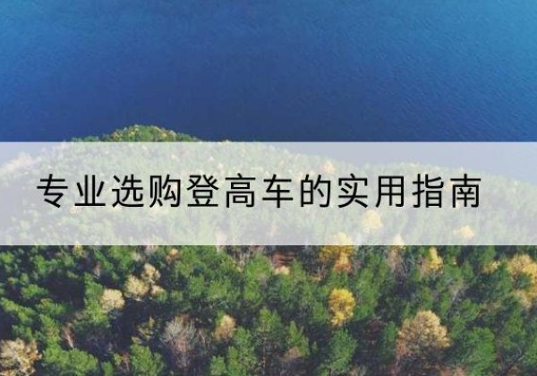 西充电动登高车厂家推荐-专业选购登高车的实用指南